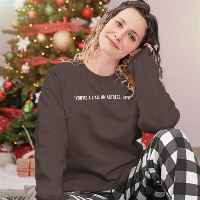 You're A Liar An Actress Gtfo Tee You're A Liar An Actress Gtfo Shirts