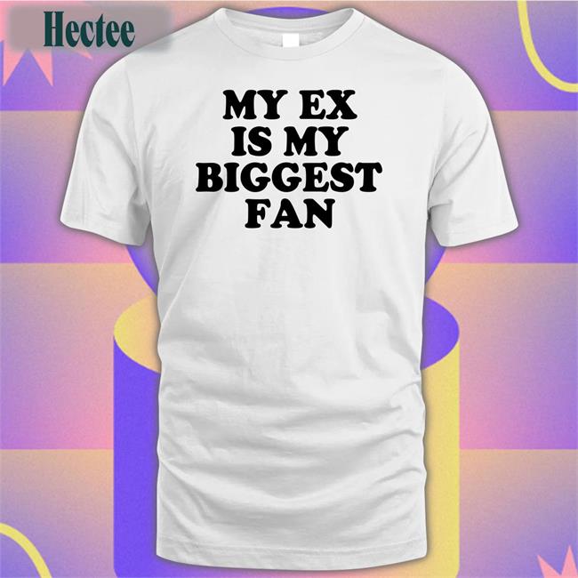 Moximimi My Ex Is My Biggest Fan Shirts