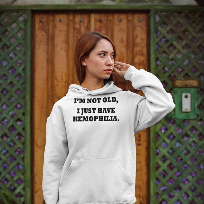 I'm Not Old I Just Have Hemophilia Shirt Good Shirts