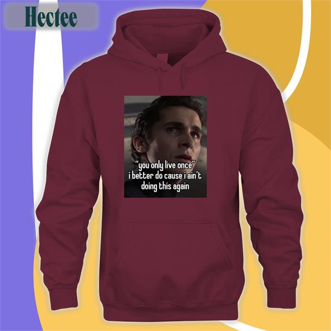 Quotes That Go Hard You Only Live Once I Better Do Cause I Ain't Doing This Again Hooded Sweatshirt Quotesg0hard