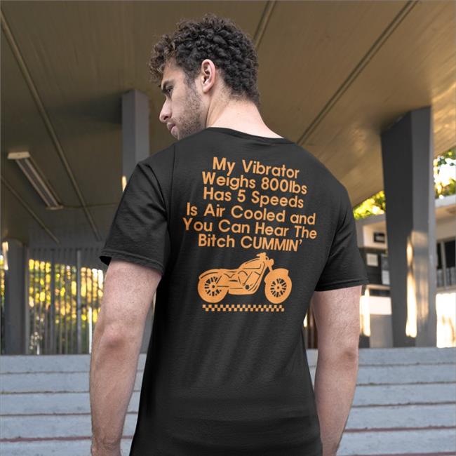 Shirts That Go Hard My Vibrator Weighs 800Ibs Has 5 Speeds Is Air Cooled And You Can Hear The Bitch Cummin’ Tee Shirt Shirts That Go Hard My Vibrator Weighs 800Ibs Has 5 Speeds Is Air Cooled And You Can Hear The Bitch Cummin’ Sweatshirt
