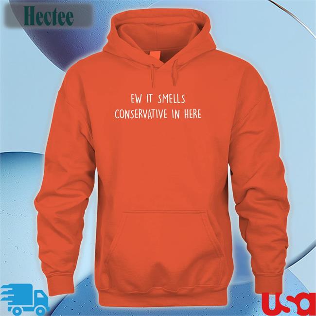 Ew It Smells Conservative In Here Hoodie
