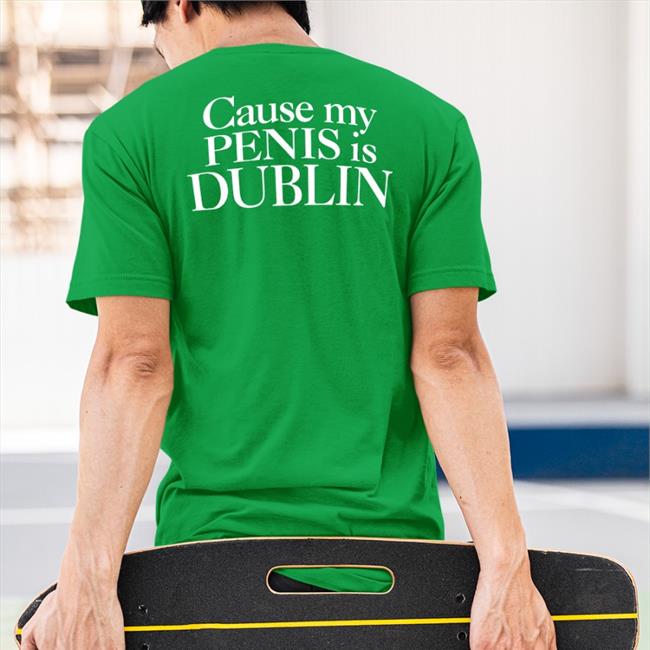 Cause My Penis Is Dublin T-Shirt