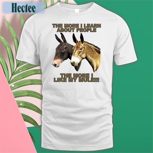 The More I Learn About People The More I Like My Mule Sweatshirt