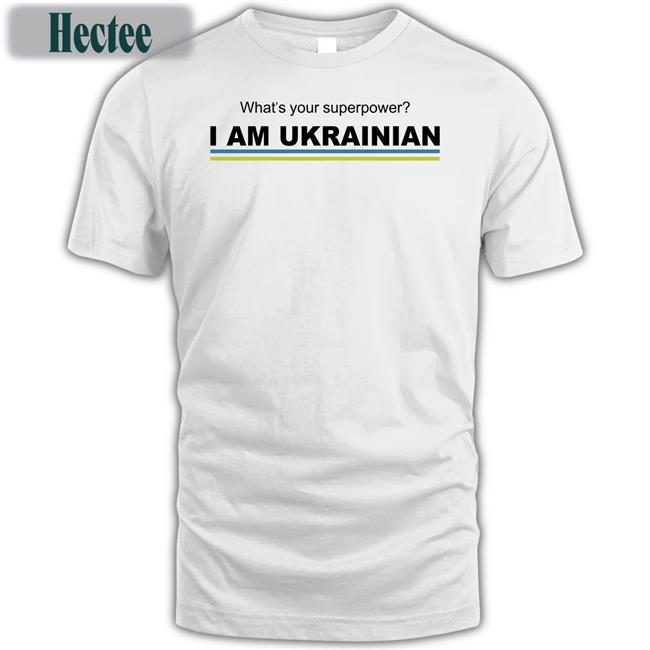 Ekaterinanwo What's Your Superpower I Am Ukrainian Shirt Ukraine Slavaukraini