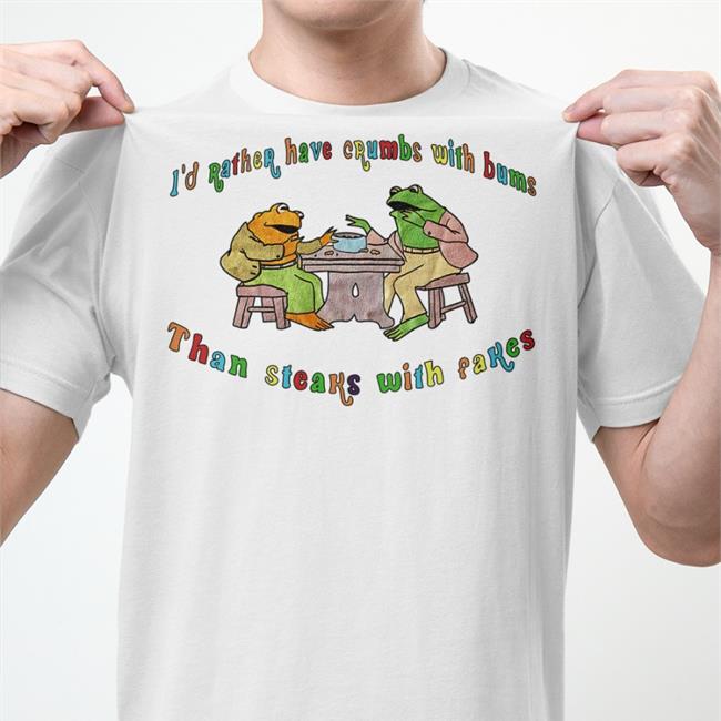 I'd Rather Have Crumbs With Bums Than Steaks With Fakes Tees Justinsartstore Jmcgg I'd Rather Have Crumbs With Bums Than Steaks With Fakes Shirt