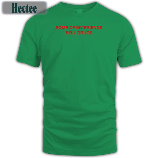 Some Of My Friends Sell Drugs Shirt Trophyeyes Music