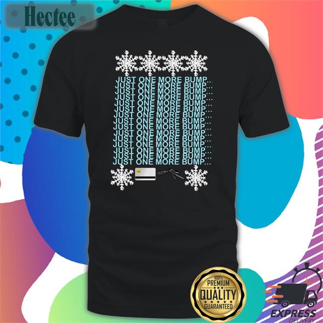 Just One More Bump Shirt UnprofessionalApparel