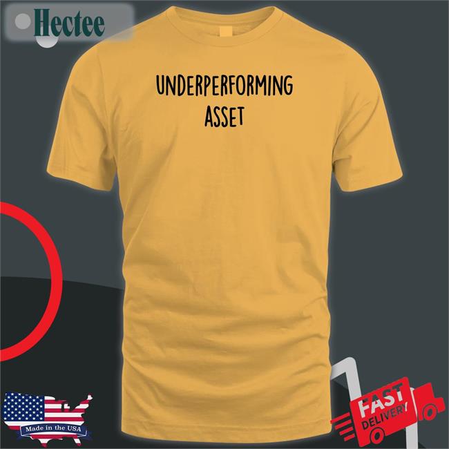 Underperforming Asset New Shirt