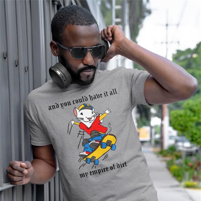 And You Could Have It All My Empire Of Dirt Shirt Stuart Little Skateboard