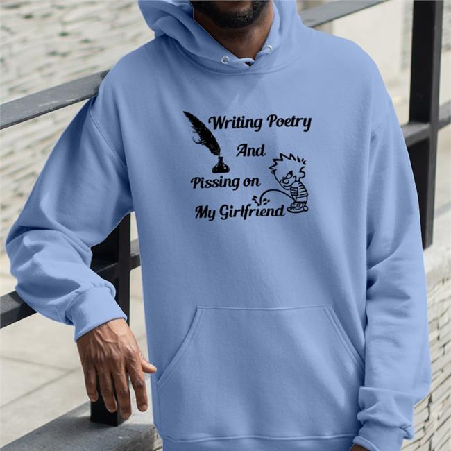 Writing Poetry And Pissing On My Girlfriend Sweatshirt