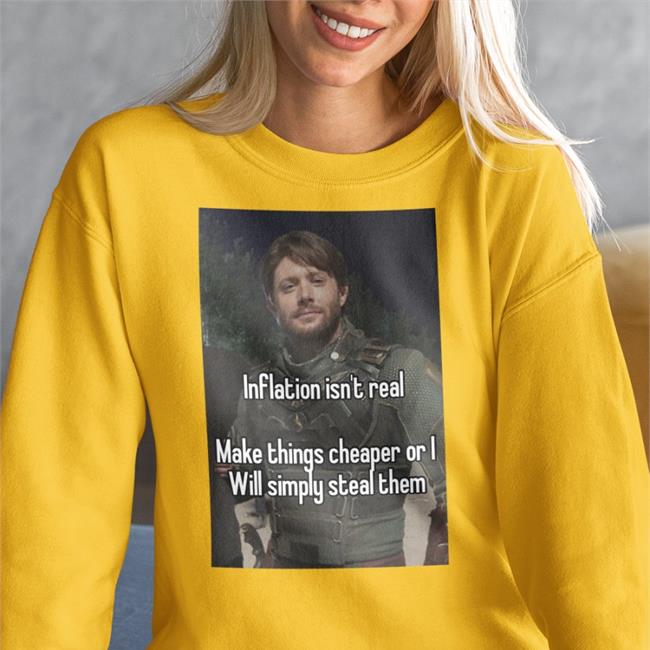 Inflation Isn't Real Make Things Cheaper Or I Will Simply Steal Them Shrit Quotes That Go Hard Quotesg0hard