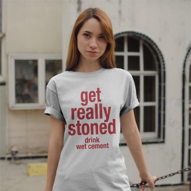 Get Really Stoned Drink Wet Cement Tees Boomer Core