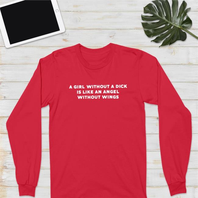 A Girl Without A Dick Is Like An Angel Without Wings T Shirt A Girl Without A Dick Is Like An Angel Without Wings T Shirt