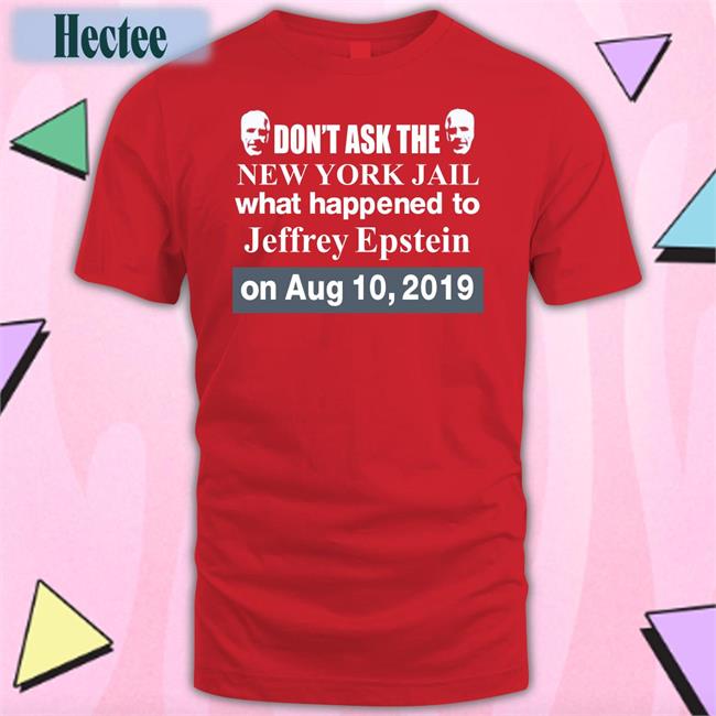 Don't Ask The New York Jail What Happened To Jeffrey Epstein T Shirt Barely Legal