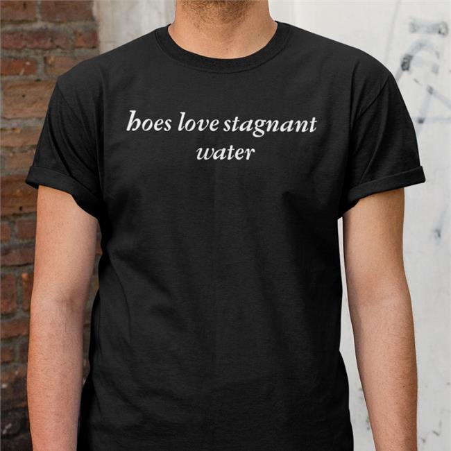 ShirtsThatGoHard Hoes Love Stagnant Water Black Tee Hoes Love Stagnant Water Shirts ShirtsThatGoHard
