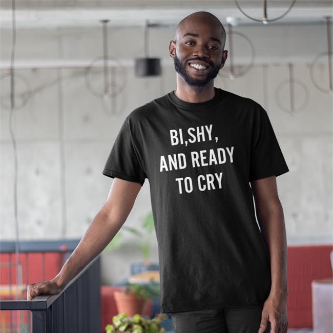 Bi Shy And Ready To Cry Tee Shirt