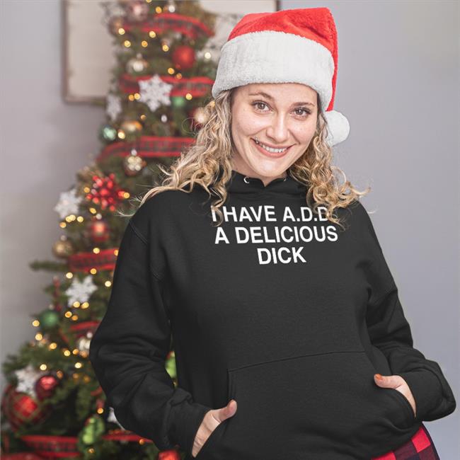 I Have Add A Delicious Dick Hoodie