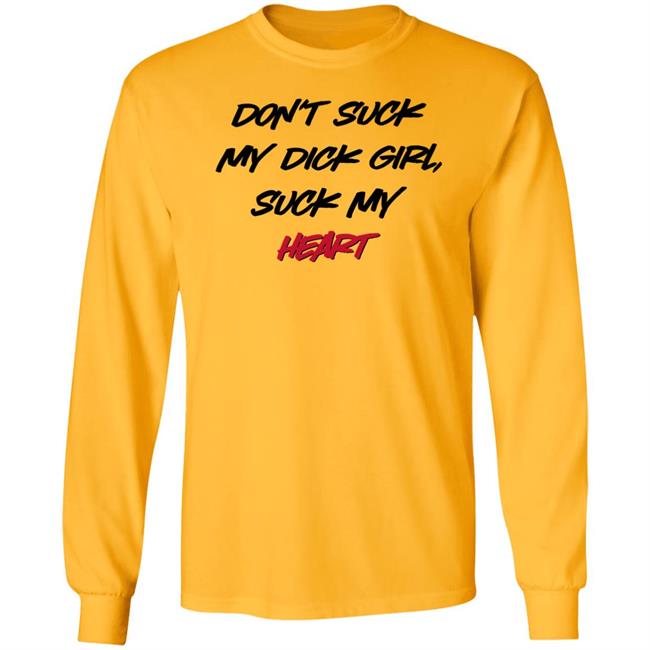 Shirts That Go Hard Don't Suck My Dick Girl Suck My Heart Shirt Don't Suck My Dick Girl Suck My Heart Shirt Shirts That Go Hard