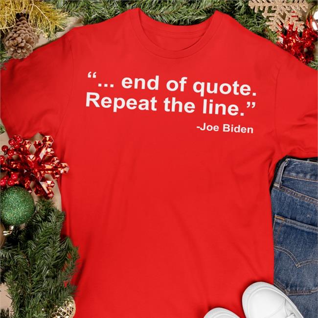 Joe Biden End Of Quote Repeat The Line T Shirt