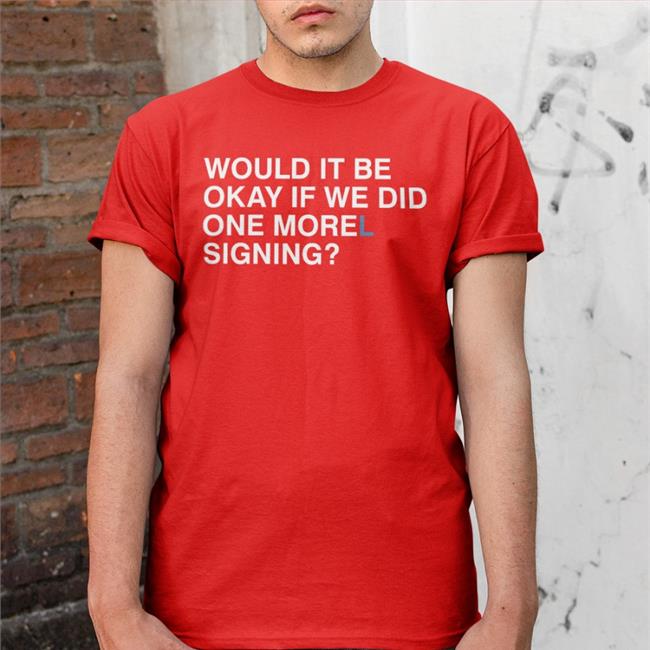 Morelsupport Would It Be Okay If We Did One Morel Signing Hooded Sweatshirt Obvious Shirts Merch