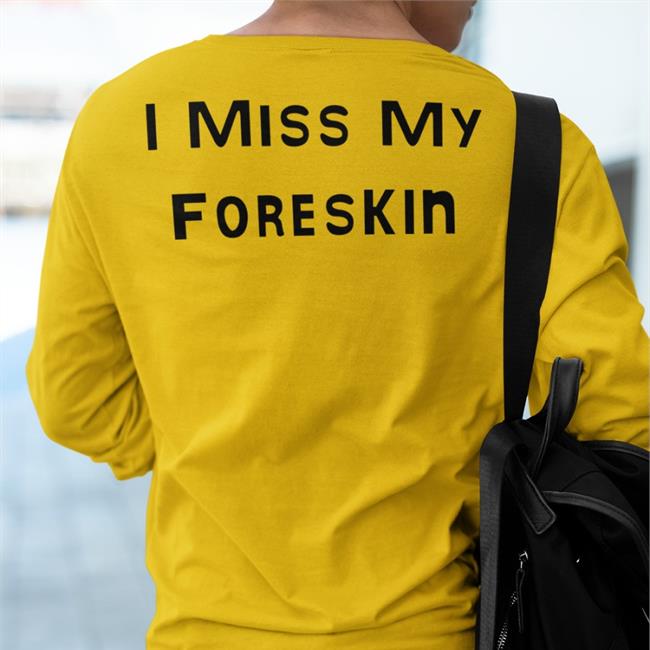 I Miss My Foreskin Shirt Shirts That Go Hard Poorly Translated Shirts