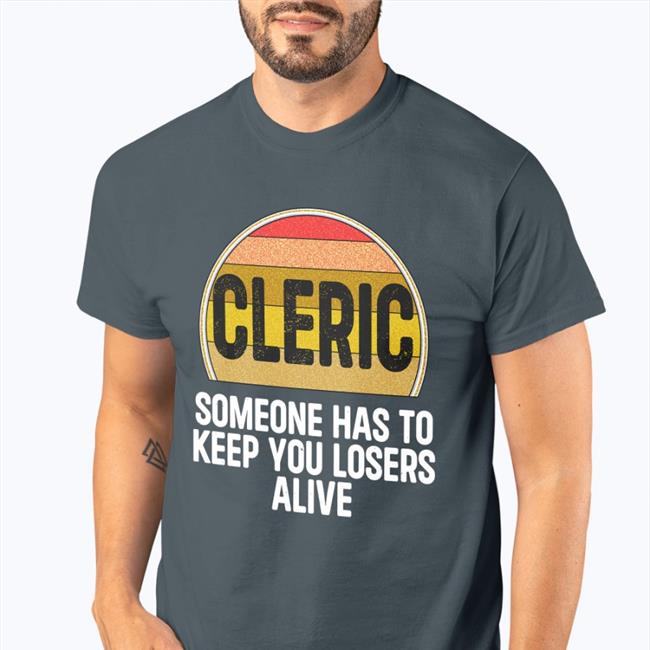 Cleric Someone Has To Keep You Losers Alive T Shirt Alicia Marie Cleric Someone Has To Keep You Losers Alive Sweatshirt Alicia Marie