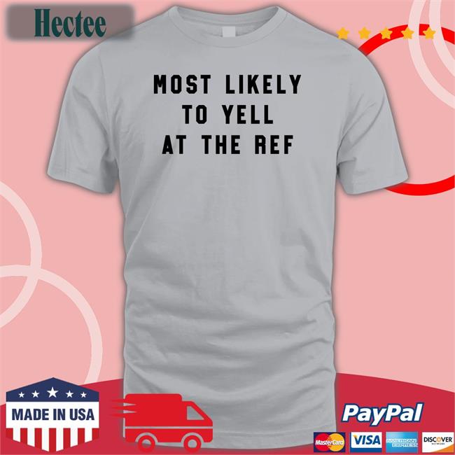 Most Likely To Yell At The Ref T Shirts