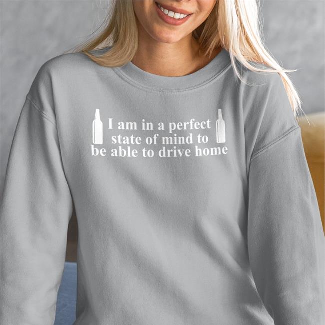 I Am In A Perfect State Of Mind To Be Able To Drive Home Shirt Barely Legal Clothes Barely Legal Clothes I Am In A Perfect State Of Mind To Be Able To Drive Home Hoodie Sweatshirt Navy