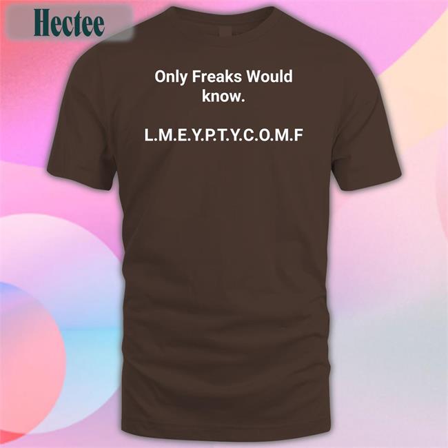 Anita Only Freaks Would Know Lmeyptycomf Shirts Annpres2