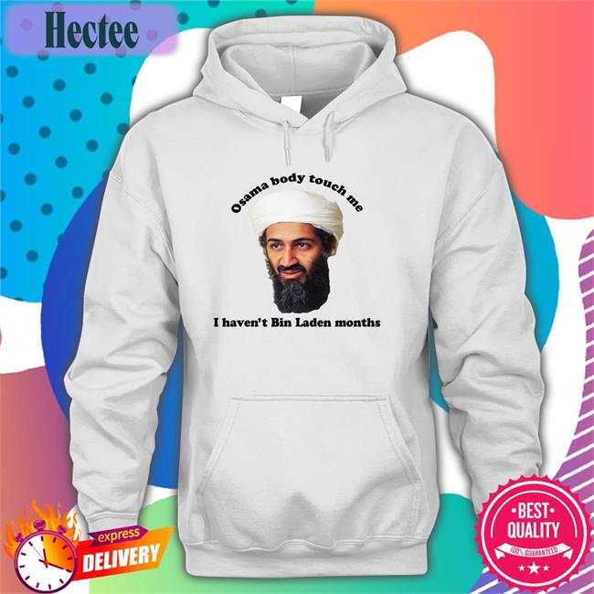 Osama Body Touch Me I Haven't Bin Laden Months Tee