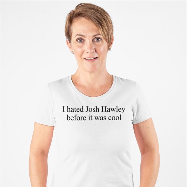 I Hated Josh Hawley Before It Was Cool Shirts Corn Fed Threads