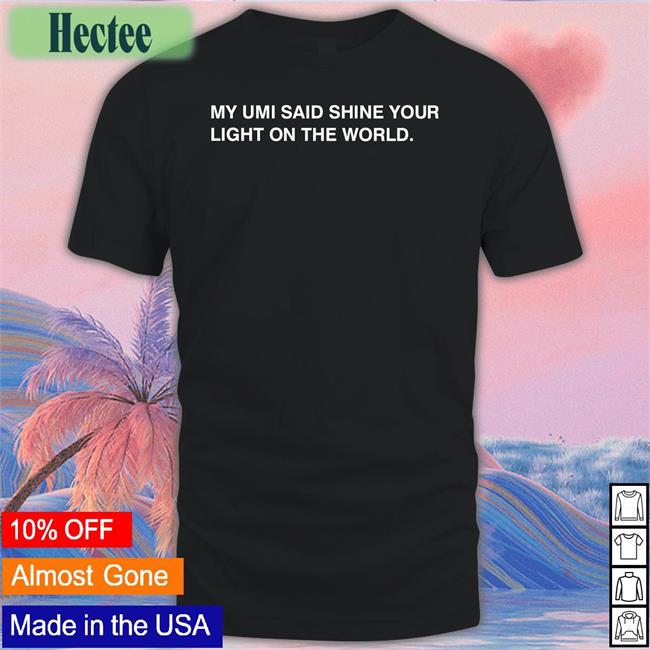 Thecompanyman My Umi Said Shine Your Light On The World Long Sleeve T Shirt