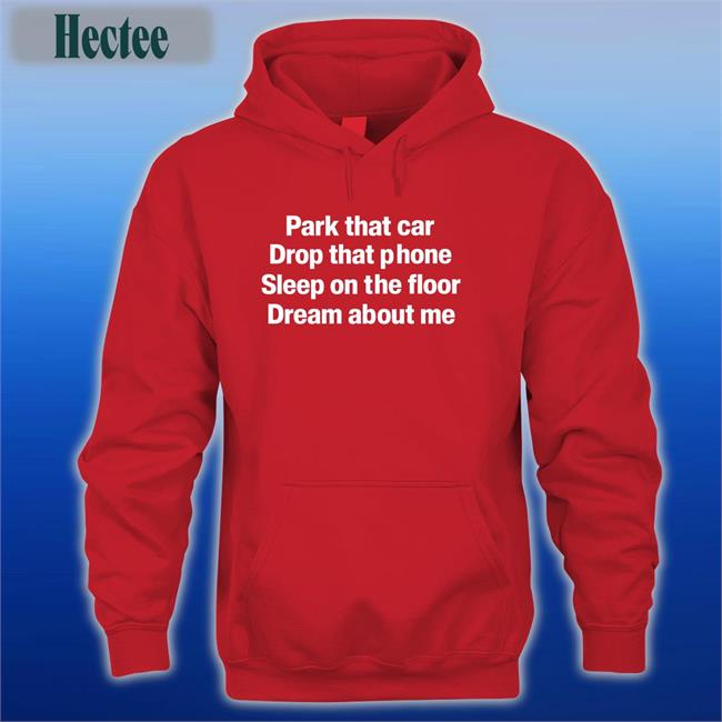 Park That Car Drop That Phone Sleep On The Floor Dream About Me Long Sleeve T-Shirt