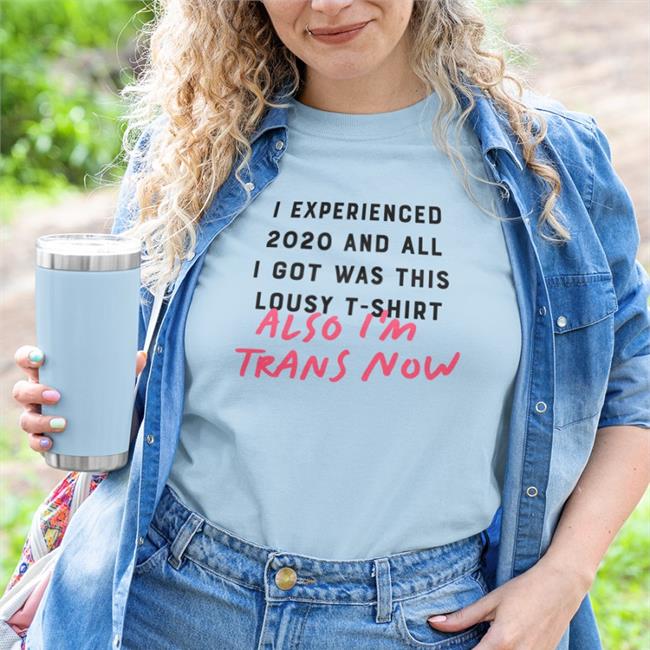 I Experienced 2020 And All I Got Was This Lousy T Shirt Also I'm Trans Now Shirts Walle "Joy Boy" Oruam