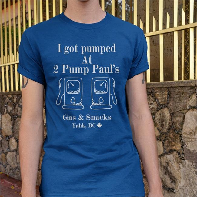Goodshirts Yahk Bc I Got Pumped At 2 Pump Paul's Gas And Snacks Shirt Goodshirts I Got Pumped At 2 Pump Paul's Gas And Snacks T Shirt Yahk Bc