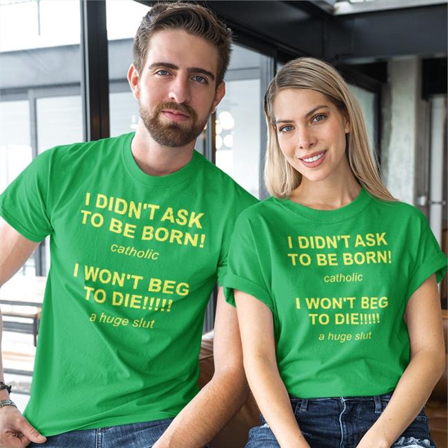 I Didn't Ask To Be Born Catholic I Won't Beg To Die A Huge Slut Hoodie