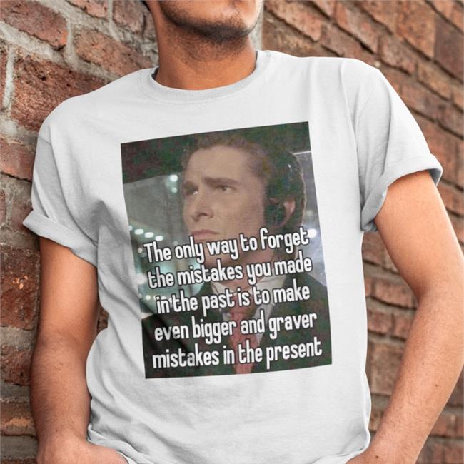 Quotes That Go Hard The Only Way To Forget The Mistakes You Made In The Past Is To Make Tee