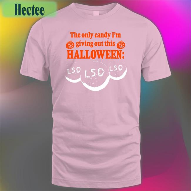 The Only Candy I'm Giving Out This Halloween Lsd T Shirt