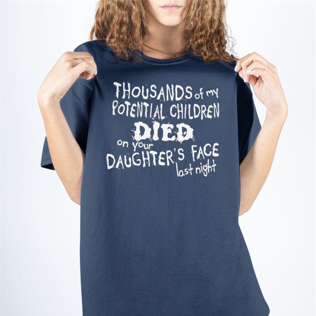 Shirts With Threatening Auras Thousands Of My Potential Children Died On Your Daughter's Face Last Night Sweatshirt Tshirt Hell Merch