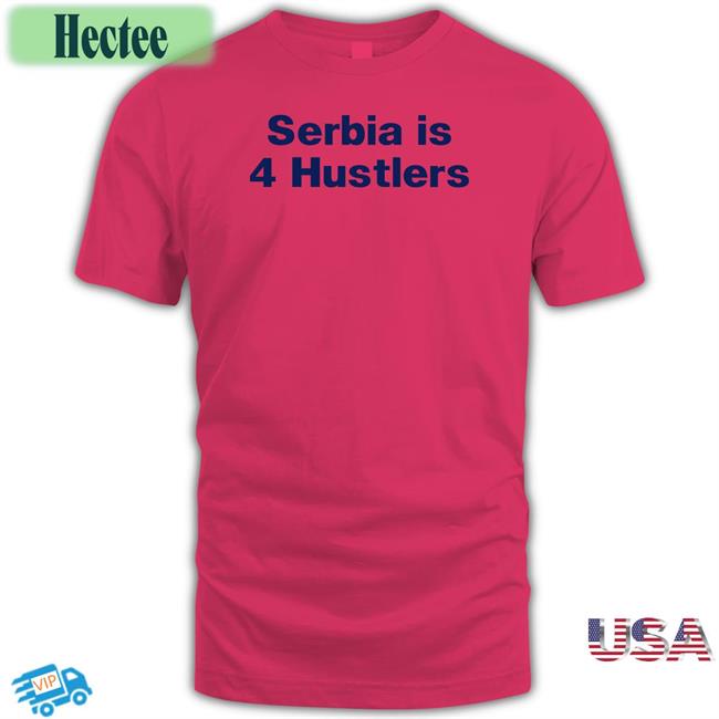 Serbia Is 4 Hustlers Tee