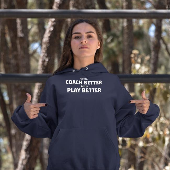 Gotta Coach Better Gotta Play Better Tee Shirt Jim Wyatt
