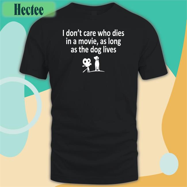 Strangethrift I Don't Care Who Dies In A Movie As Long As The Dog Lives T Shirts