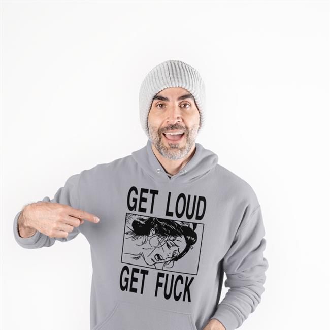 Get Loud Get Fuck Shirt