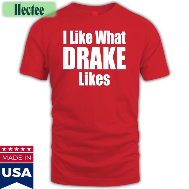 I Like What Drake Likes New Shirt Brailled Fit Of The Week