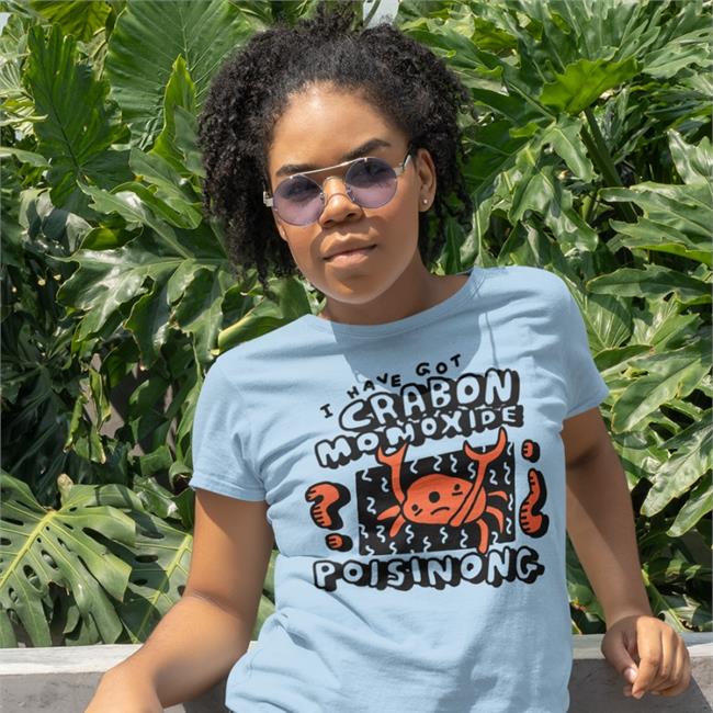 Zoebread Store I Have Got Crabon Monoxide Poisinong Shirt