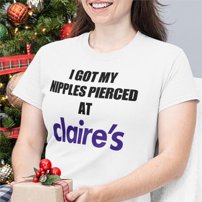 I Got My Nipples Pierced At Claire's Shirt White Dramaforbreakfast