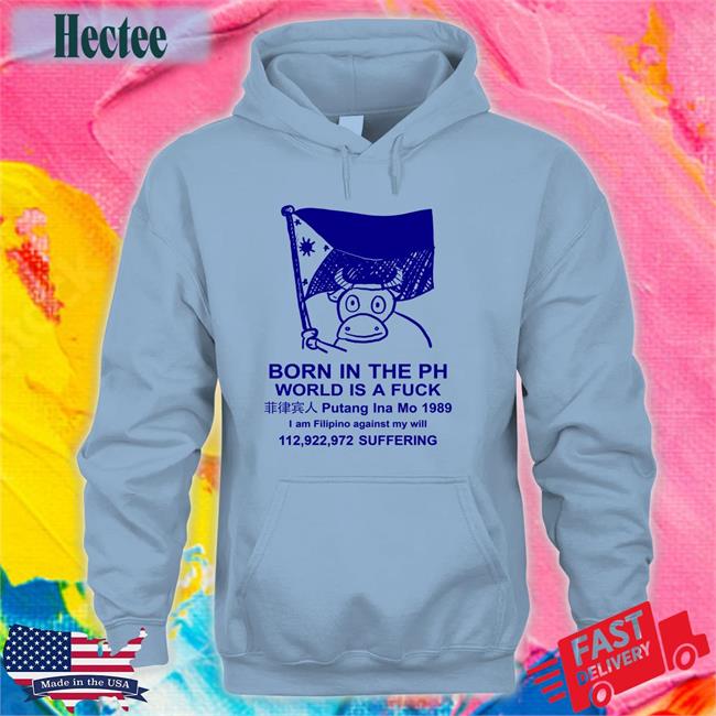 Born In The Ph World Is A Fuck Hoodie