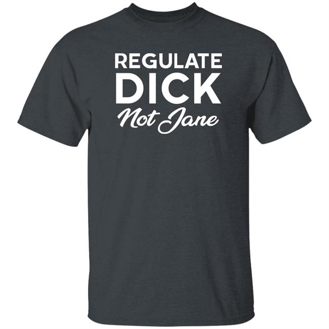 Regulate Dick Not Jane Shirt Jen Jerrieskid Regulate Dick Not Jane Shirt Jen Jerrieskid