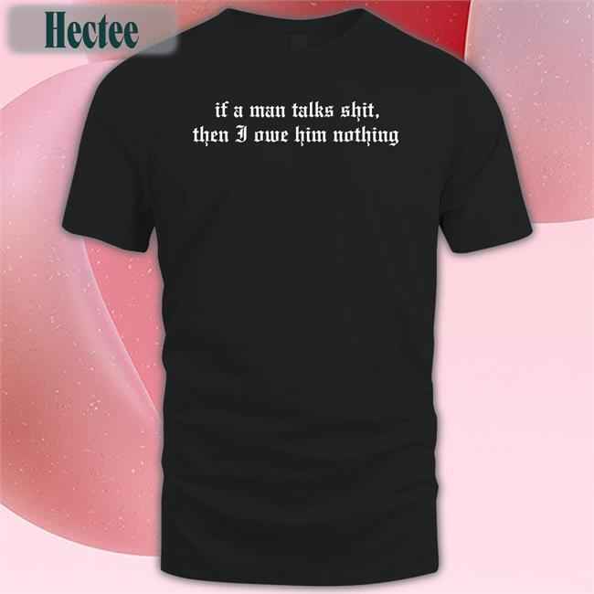 I Did Something Bad If A Man Talk Shits Then I Owe Him Nothing Tee Shirt Taylor Swift